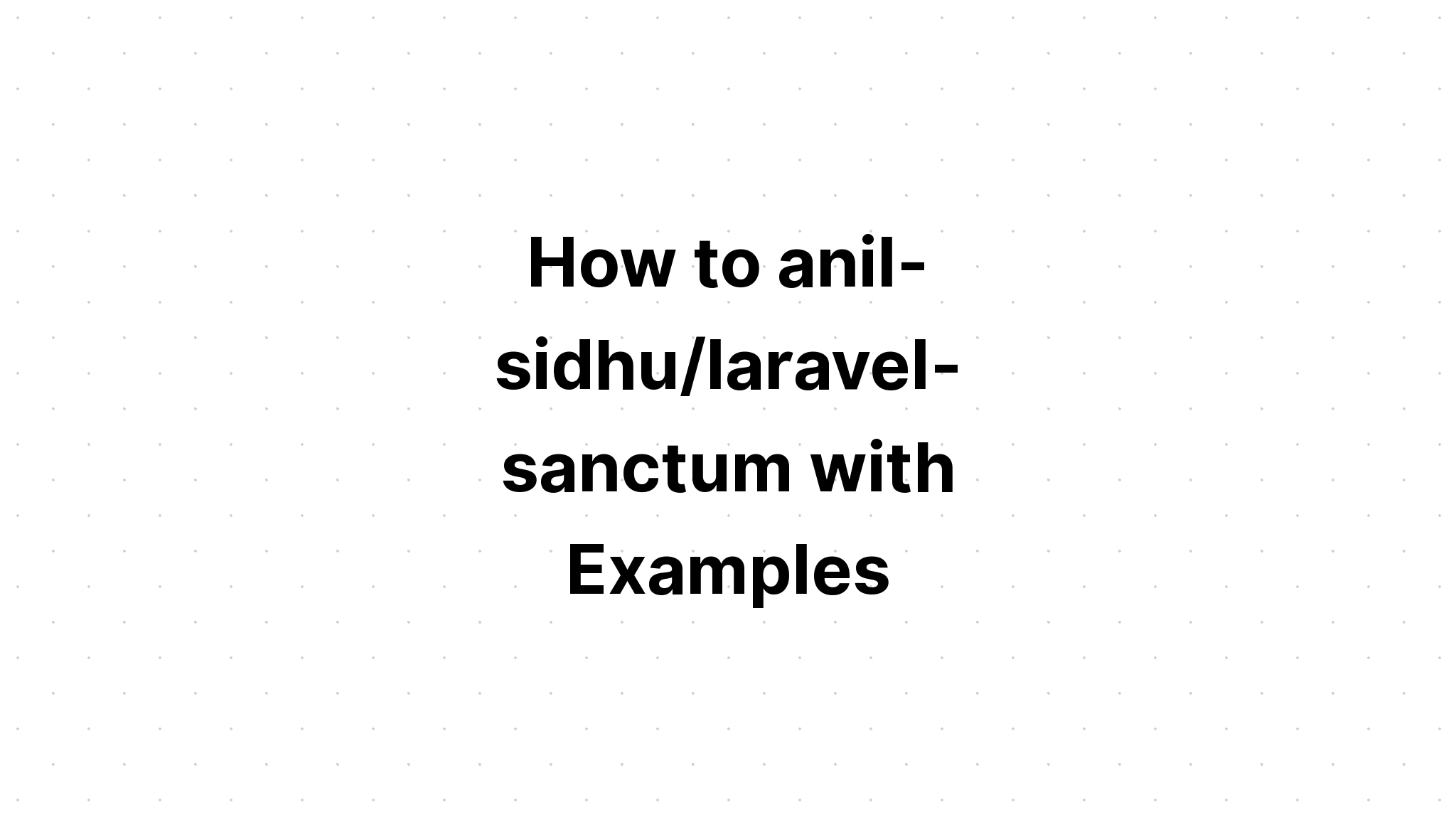 Cách anil-sidhu/laravel-sanctum với các ví dụ